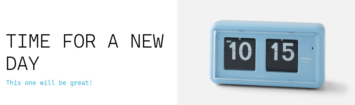 hero image depicting advertisement for clock and the following words time for a new day with this one will be great! under it